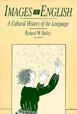 Images of English: A Cultural History of the Language - Bailey, Richard W