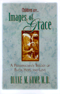 Images of Grace: A Pediatrician's Trilogy of Faith, Hope, and Love - Komp, Diane, M.D.