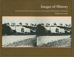 Images of History: 19th and Early 20th Century Latin American Photographs as Documents