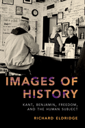 Images of History: Kant, Benjamin, Freedom, and the Human Subject