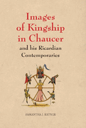 Images of Kingship in Chaucer and His Ricardian Contemporaries