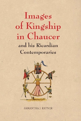 Images of Kingship in Chaucer and His Ricardian Contemporaries - Rayner, Samantha J