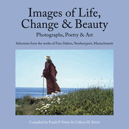 Images of Life, Change & Beauty: Photographs, Poetry & Art - Selections from the Works of Fran Dalton, Newburyport, Massachusetts