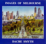 Images of Melbourne: An Eleventh Book of Paintings, Poetry and Prose - Smyth, Dacre