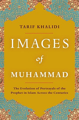 Images of Muhammad: Narratives of the Prophet in Islam Across the Centuries - Khalidi, Tarif