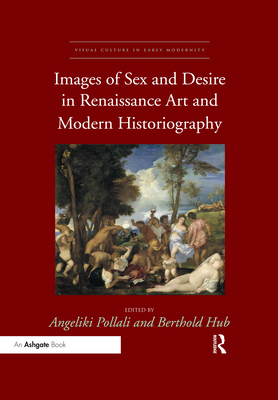 Images of Sex and Desire in Renaissance Art and Modern Historiography - Pollali, Angeliki (Editor), and Hub, Berthold (Editor)