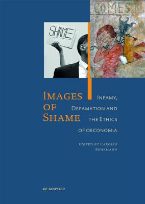 Images of Shame: Infamy, Defamation and the Ethics of Oeconomia - Behrmann, Carolin (Editor)