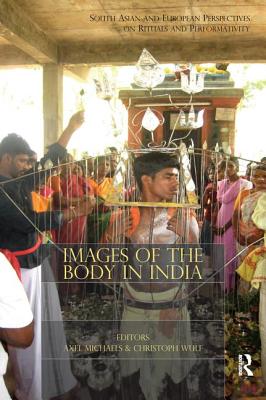 Images of the Body in India: South Asian and European Perspectives on Rituals and Performativity - Michaels, Axel (Editor), and Wulf, Christoph (Editor)