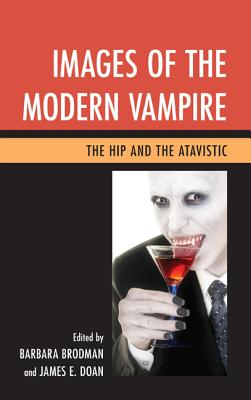 Images of the Modern Vampire: The Hip and the Atavistic - Brodman, Barbara (Editor), and Doan, James E (Editor)