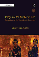 Images of the Mother of God: Perceptions of the Theotokos in Byzantium