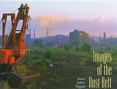 Images of the Rust Belt - Higgins, James Jeffrey (Photographer)