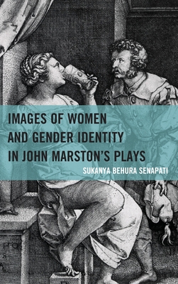 Images of Women and Gender Identity in John Marston's Plays - Senapati, Sukanya Behura