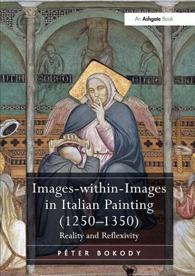 Images-within-Images in Italian Painting (1250-1350): Reality and Reflexivity - Bokody, Pter