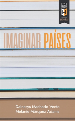 Imaginar pases: Entrevistas a escritoras latinoamericanas en Estados Unidos - Mrquez Adams, Melanie, and Machado Vento, Dainerys