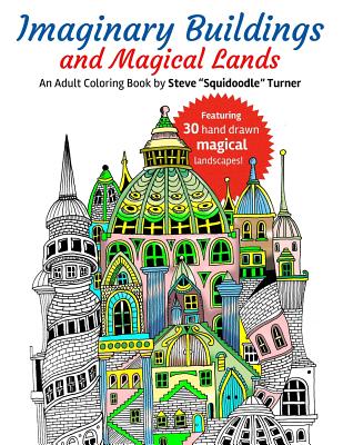 Imaginary Buildings and Magical Lands: Fantastic Forests, Landscapes, Castles and Doodled Cities to Color - Turner, Steve