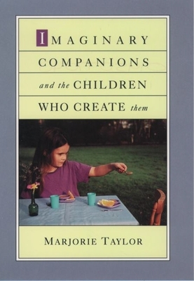 Imaginary Companions and the Children Who Create Them - Taylor, Marjorie