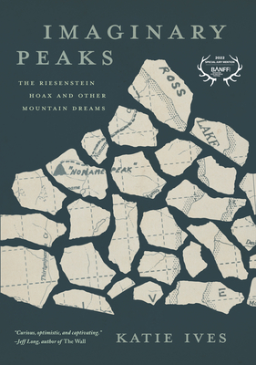 Imaginary Peaks: The Riesenstein Hoax and Other Mountain Dreams - Ives, Katie
