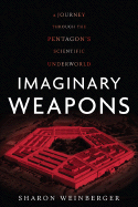 Imaginary Weapons: A Journey Through the Pentagon's Scientific Underworld