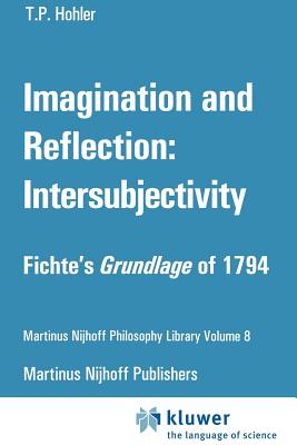 Imagination and Reflection: Intersubjectivity: Fichte's Grundlage of 1794 - Hohler, Thomas P.