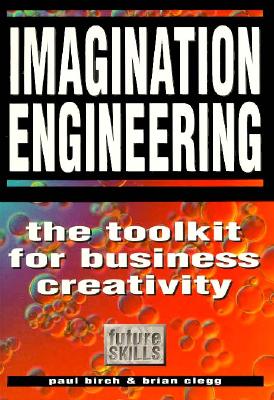 Imagination Engineering: How to Generate and Implement Great Ideas - Birch, Paul, and Clegg, Brian