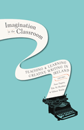 Imagination in the Classroom: Teaching & Learning Creative Writing in Ireland