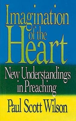 Imagination of the Heart: New Understandings in Preaching - Wilson, Paul Scott