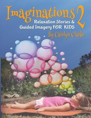 Imaginations 2: Relaxation Stories and Guided Imagery for Kids - Clarke, Carolyn