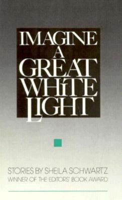 Imagine a Great White Light: Stories - Schwartz, Shelia, and Schwartz, Sheila