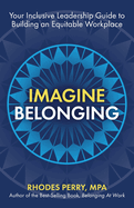 Imagine Belonging: Your Inclusive Leadership Guide to Building an Equitable Workplace