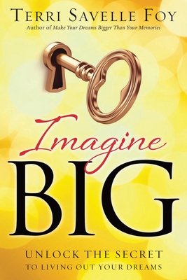 Imagine Big: Unlock the Secret to Living Out Your Dreams - Savelle Foy, Terri