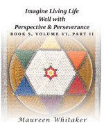 Imagine Living Life Well with Perspective and Perseverance: Book 5, Volume VI, Part II