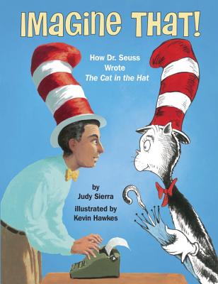 Imagine That!: How Dr. Seuss Wrote the Cat in the Hat - Sierra, Judy