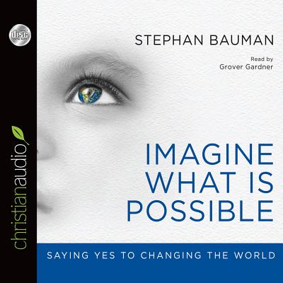 Imagine What Is Possible: Saying Yes to Changing the World - Bauman, Stephan, and Gardner, Grover, Professor (Narrator)