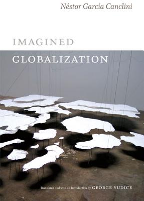 Imagined Globalization - Garca Canclini, Nstor, and Ydice, George (Translated by)