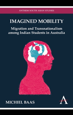 Imagined Mobility: Migration and Transnationalism Among Indian Students in Australia - Baas, Michiel