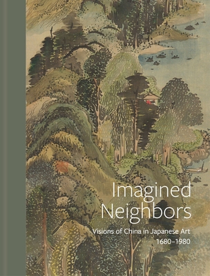 Imagined Neighbors: Visions of China in Japanese Art 1680 - 1980 - Feltens, Frank (Editor), and Berry, Paul (Text by), and Morioka, Michiyo (Text by)