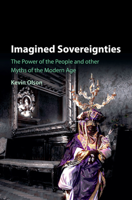 Imagined Sovereignties: The Power of the People and Other Myths of the Modern Age - Olson, Kevin