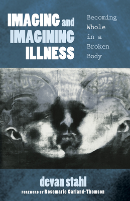 Imaging and Imagining Illness - Stahl, Devan (Editor), and Garland-Thomson, Rosemarie, Professor (Foreword by)