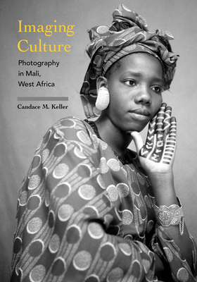 Imaging Culture: Photography in Mali, West Africa - Keller, Candace M