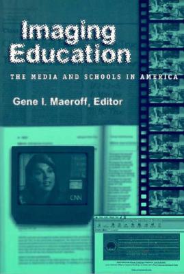 Imaging Education: The Media and Schools in America - Maeroff, Gene I (Editor), and Hechinger Institute on Education & the M