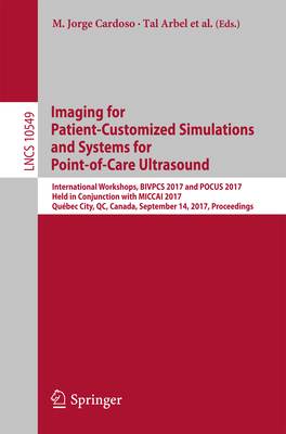 Imaging for Patient-Customized Simulations and Systems for Point-Of-Care Ultrasound: International Workshops, Bivpcs 2017 and Pocus 2017, Held in Conjunction with Miccai 2017, Qubec City, Qc, Canada, September 14, 2017, Proceedings - Cardoso, M Jorge (Editor), and Arbel, Tal (Editor), and Tavares, Joo Manuel R S (Editor)