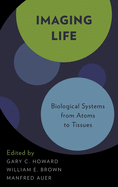 Imaging Life: Biological Systems from Atoms to Tissues