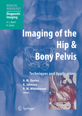 Imaging of the Hip & Bony Pelvis: Techniques and Applications - Davies, A. Mark (Editor), and Baert, A.L. (Foreword by), and Johnson, Karl J. (Editor)