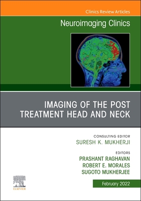 Imaging of the Post Treatment Head and Neck, An Issue of Neuroimaging Clinics of North America - Raghavan, Prashant (Editor), and Morales, Robert E. (Editor), and Mukherjee, Sugoto (Editor)