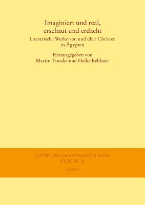 Imaginiert Und Real, Erschaut Und Erdacht: Literarische Werke Von Und Uber Christen in Agypten - Tamcke, Martin (Editor), and Behlmer, Heike (Editor)