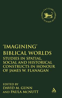 'Imagining' Biblical Worlds: Studies in Spatial, Social and Historical Constructs in Honour of James W. Flanagan - Gunn, David M (Editor), and McNutt, Paula (Editor), and Mein, Andrew (Editor)