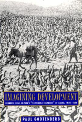 Imagining Development: Economic Ideas in Peru's Fictitious Prosperity of Guano, 1840-1880 - Gootenberg, Paul