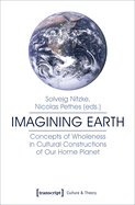 Imagining Earth - Concepts of Wholeness in Cultural Constructions of Our Home Planet