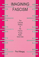 Imagining Fascism: The Culture Politics of the French Young Right, 1930-1945