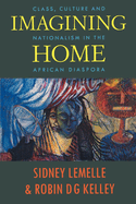 Imagining Home: Class, Culture and Nationalism in the African Diaspora
